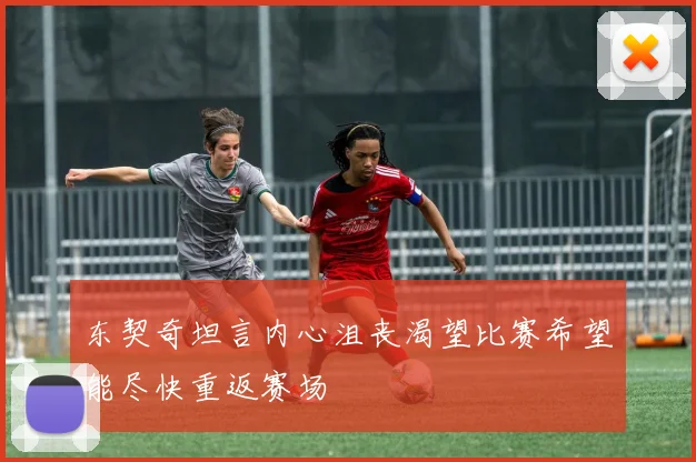 东契奇坦言内心沮丧渴望比赛希望能尽快重返赛场
