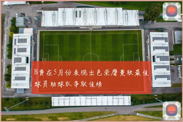 B费在5月份表现出色荣膺曼联最佳球员助球队争取佳绩